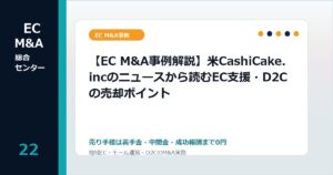 【EC M&A事例解説】米CashiCake.incのニュースから読むEC支援・D2Cの売却ポイントのアイキャッチ画像